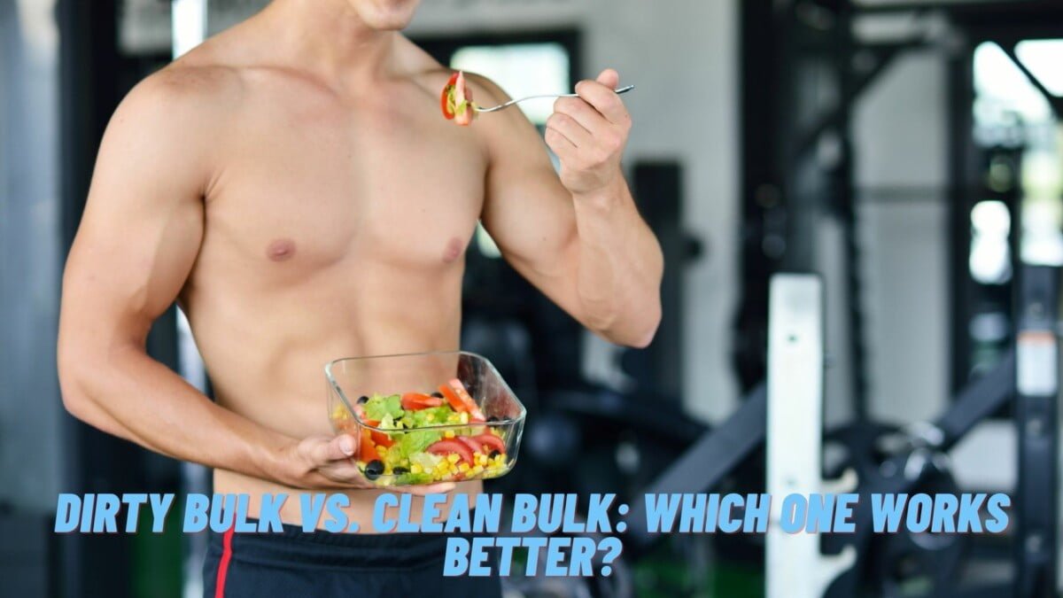 Dirty Bulk Vs. Clean Bulk: Which One Works Better? - Barbell Rush